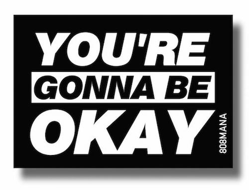 #880 YOU’RE GONNA BE OKAY - VINYL STICKER - ©808MANA - BIG ISLAND LOVE LLC